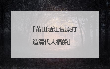 莆田涵江复原打造清代大福船
