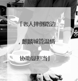老人摔倒路边，麒麟城管温情协助显担当