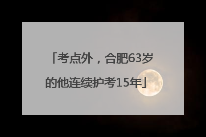 考点外，合肥63岁的他连续护考15年