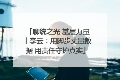 聊统之光 基层力量丨李云：用脚步丈量数据 用责任守护真实