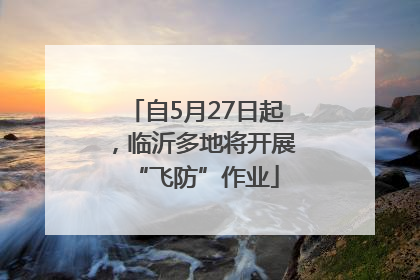 自5月27日起，临沂多地将开展“飞防”作业