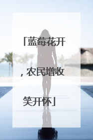 蓝莓花开，农民增收笑开怀