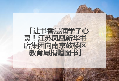 让书香浸润学子心灵！江苏凤凰新华书店集团向南京鼓楼区教育局捐赠图书