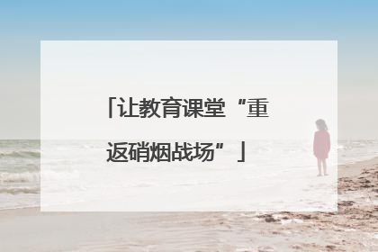 让教育课堂“重返硝烟战场”