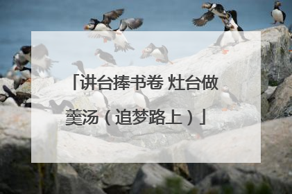 讲台捧书卷 灶台做羹汤（追梦路上）