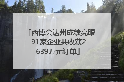 西博会达州成绩亮眼 91家企业共收获2639万元订单