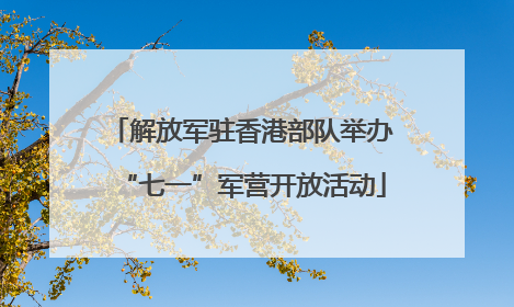 解放军驻香港部队举办“七一”军营开放活动