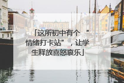 这所初中有个 “情绪打卡站”，让学生释放喜怒哀乐