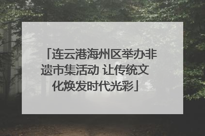连云港海州区举办非遗市集活动 让传统文化焕发时代光彩