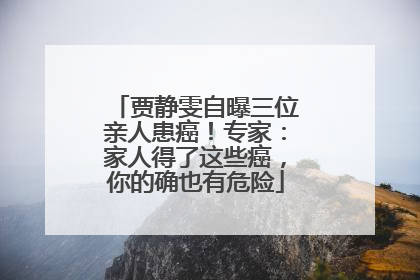 贾静雯自曝三位亲人患癌！专家：家人得了这些癌，你的确也有危险