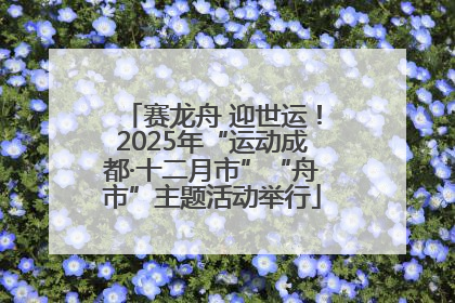 赛龙舟 迎世运！2025年“运动成都·十二月市”“舟市”主题活动举行