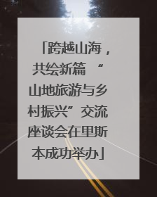 跨越山海，共绘新篇 “山地旅游与乡村振兴”交流座谈会在里斯本成功举办