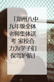 郑州八中九年级全体老师集体送考 家校合力为学子们保驾护航
