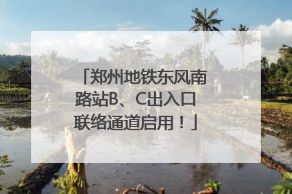 郑州地铁东风南路站B、C出入口联络通道启用！