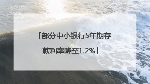 部分中小银行5年期存款利率降至1.2%