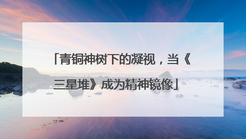青铜神树下的凝视，当《三星堆》成为精神镜像