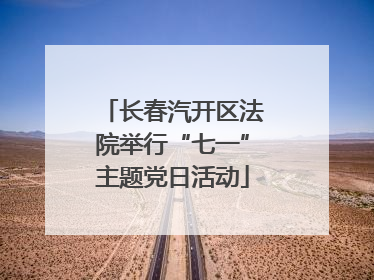 长春汽开区法院举行“七一”主题党日活动