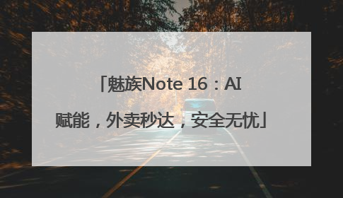 魅族Note 16：AI赋能，外卖秒达，安全无忧