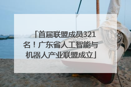 首届联盟成员321名！广东省人工智能与机器人产业联盟成立