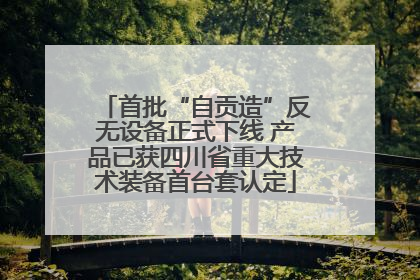 首批“自贡造”反无设备正式下线 产品已获四川省重大技术装备首台套认定