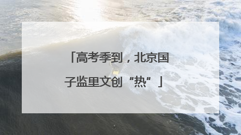 高考季到，北京国子监里文创“热”