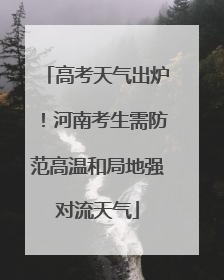 高考天气出炉！河南考生需防范高温和局地强对流天气