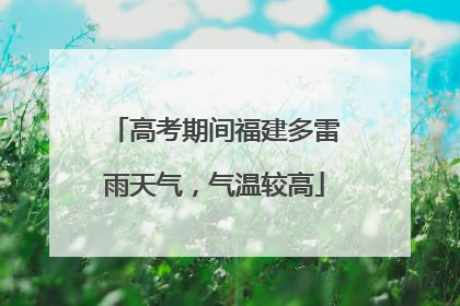 高考期间福建多雷雨天气，气温较高