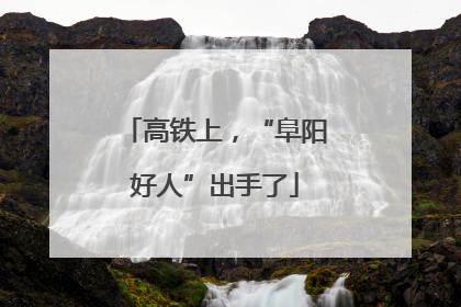 高铁上，“阜阳好人”出手了