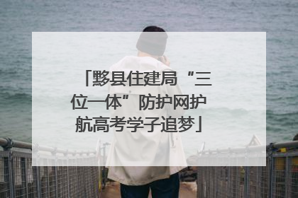黟县住建局“三位一体”防护网护航高考学子追梦