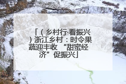 （乡村行·看振兴）浙江乡村：时令果蔬迎丰收 “甜蜜经济”促振兴
