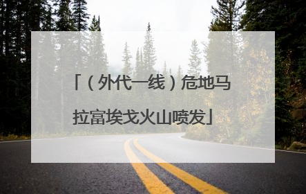 （外代一线）危地马拉富埃戈火山喷发