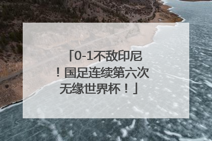 0-1不敌印尼！国足连续第六次无缘世界杯！