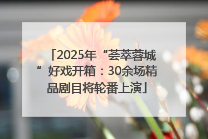 2025年“荟萃蓉城”好戏开箱：30余场精品剧目将轮番上演