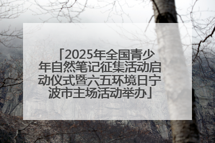 2025年全国青少年自然笔记征集活动启动仪式暨六五环境日宁波市主场活动举办