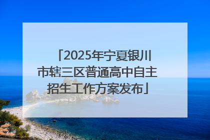 2025年宁夏银川市辖三区普通高中自主招生工作方案发布