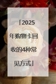 2025年购物卡回收的4种常见方式