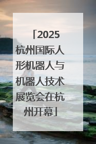 2025杭州国际人形机器人与机器人技术展览会在杭州开幕