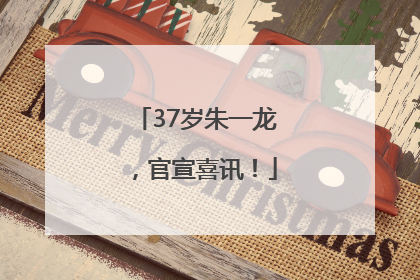 37岁朱一龙，官宣喜讯！