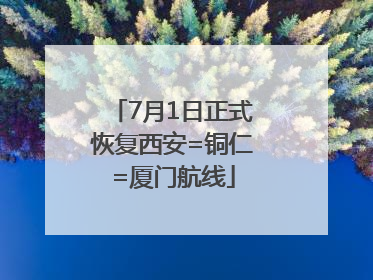 7月1日正式恢复西安=铜仁=厦门航线