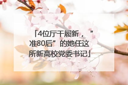 4位厅干履新，“准80后”的她任这所新高校党委书记