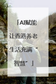 AI赋能让香港养老生活充满“智慧”