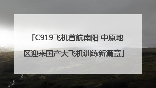 C919飞机首航南阳 中原地区迎来国产大飞机训练新篇章