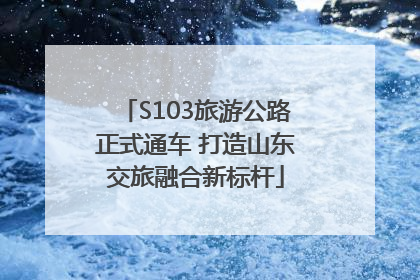 S103旅游公路正式通车 打造山东交旅融合新标杆